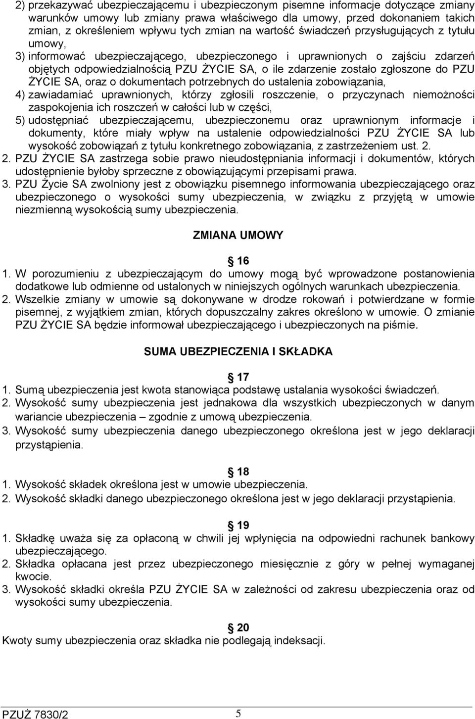 zostało zgłoszone do PZU ŻYCIE SA, oraz o dokumentach potrzebnych do ustalenia zobowiązania, 4) zawiadamiać uprawnionych, którzy zgłosili roszczenie, o przyczynach niemożności zaspokojenia ich