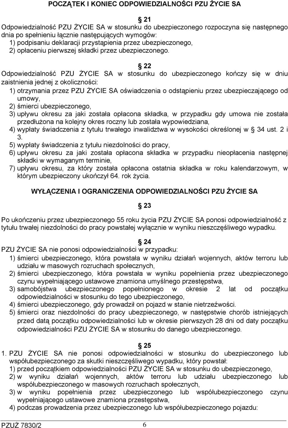 22 Odpowiedzialność PZU ŻYCIE SA w stosunku do ubezpieczonego kończy się w dniu zaistnienia jednej z okoliczności: 1) otrzymania przez PZU ŻYCIE SA oświadczenia o odstąpieniu przez ubezpieczającego