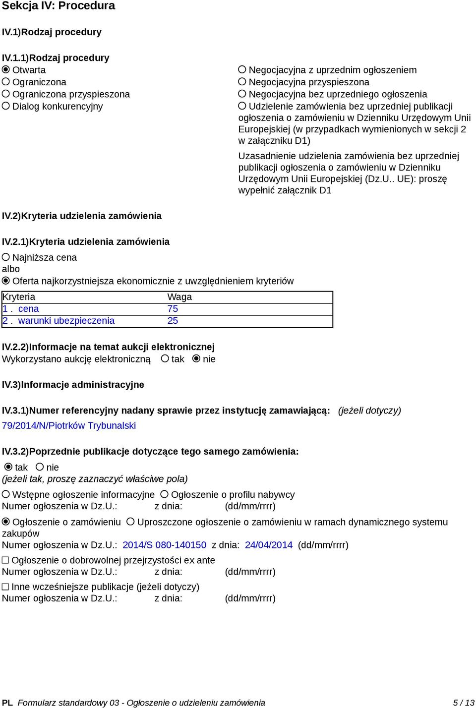 1)Rodzaj procedury Otwarta Ograniczona Ograniczona przyspieszona Dialog konkurencyjny Negocjacyjna z uprzednim ogłoszeniem Negocjacyjna przyspieszona Negocjacyjna bez uprzedniego ogłoszenia