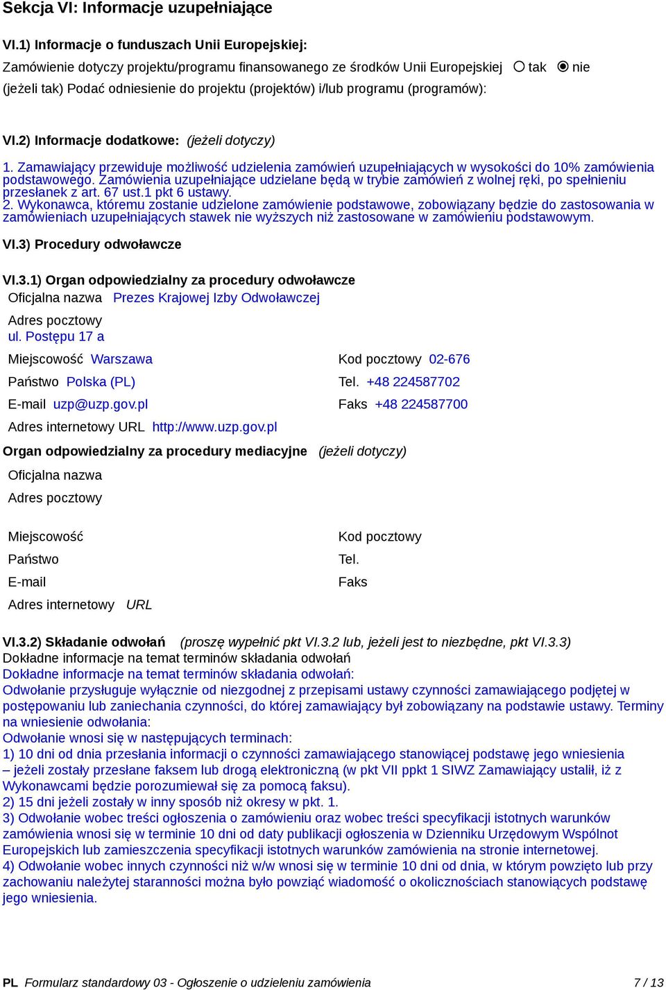 programu (programów): VI.2) Informacje dodatkowe: (jeżeli dotyczy) 1. Zamawiający przewiduje możliwość udzielenia zamówień uzupełniających w wysokości do 10% zamówienia podstawowego.