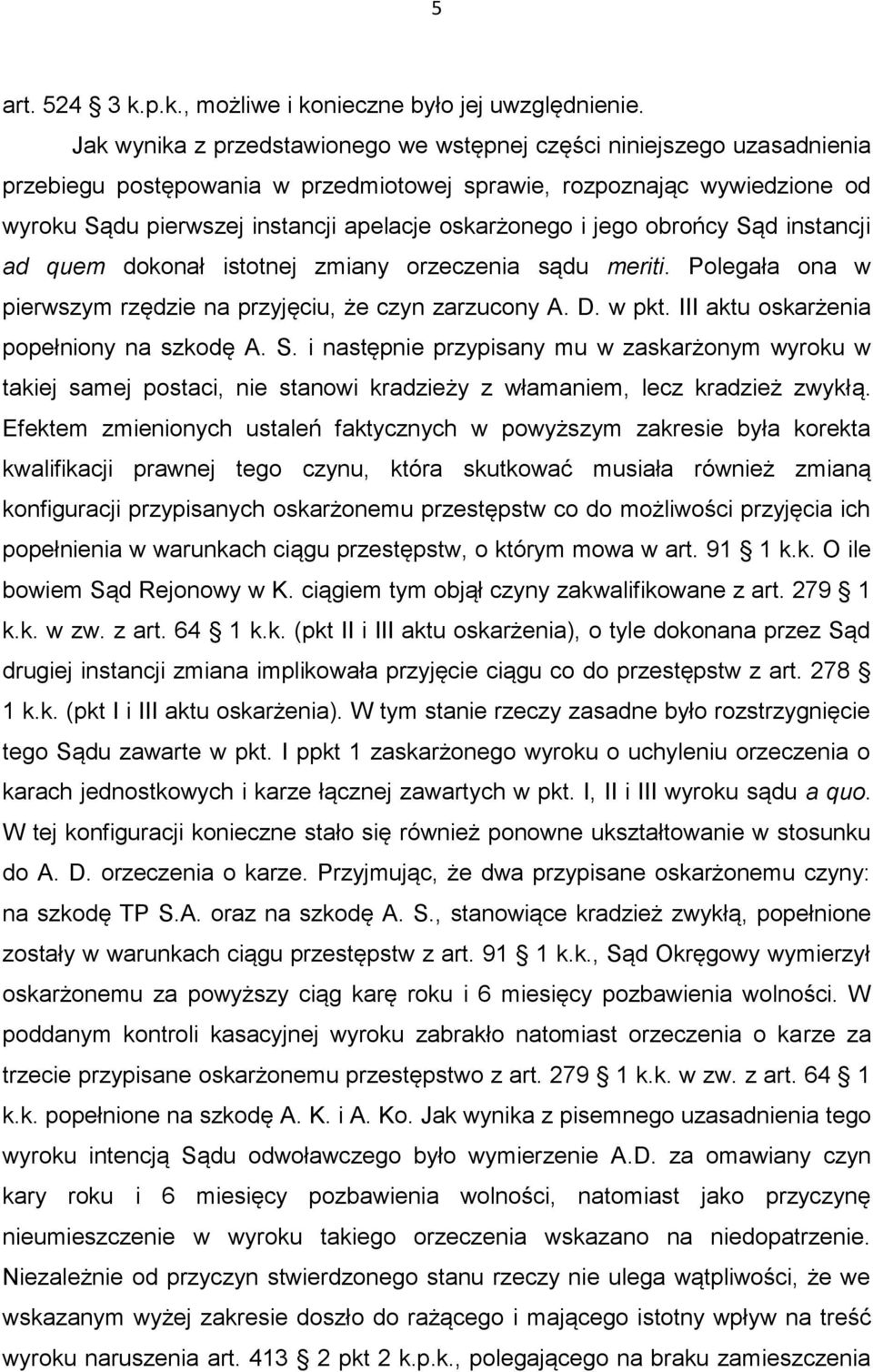 oskarżonego i jego obrońcy Sąd instancji ad quem dokonał istotnej zmiany orzeczenia sądu meriti. Polegała ona w pierwszym rzędzie na przyjęciu, że czyn zarzucony A. D. w pkt.