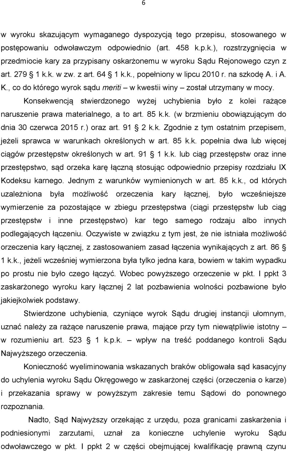 Konsekwencją stwierdzonego wyżej uchybienia było z kolei rażące naruszenie prawa materialnego, a to art. 85 k.k. (w brzmieniu obowiązującym do dnia 30 czerwca 2015 r.) oraz art. 91 2 k.k. Zgodnie z tym ostatnim przepisem, jeżeli sprawca w warunkach określonych w art.