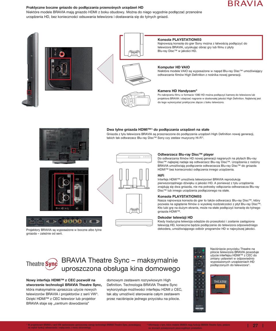 Konsola PLAYSTATION 3 Najnowszą konsolę do gier Sony można z łatwością podłączyć do telewizora BRAVIA, uzyskując obraz gry lub filmu z płyty Blu-ray Disc w jakości HD.