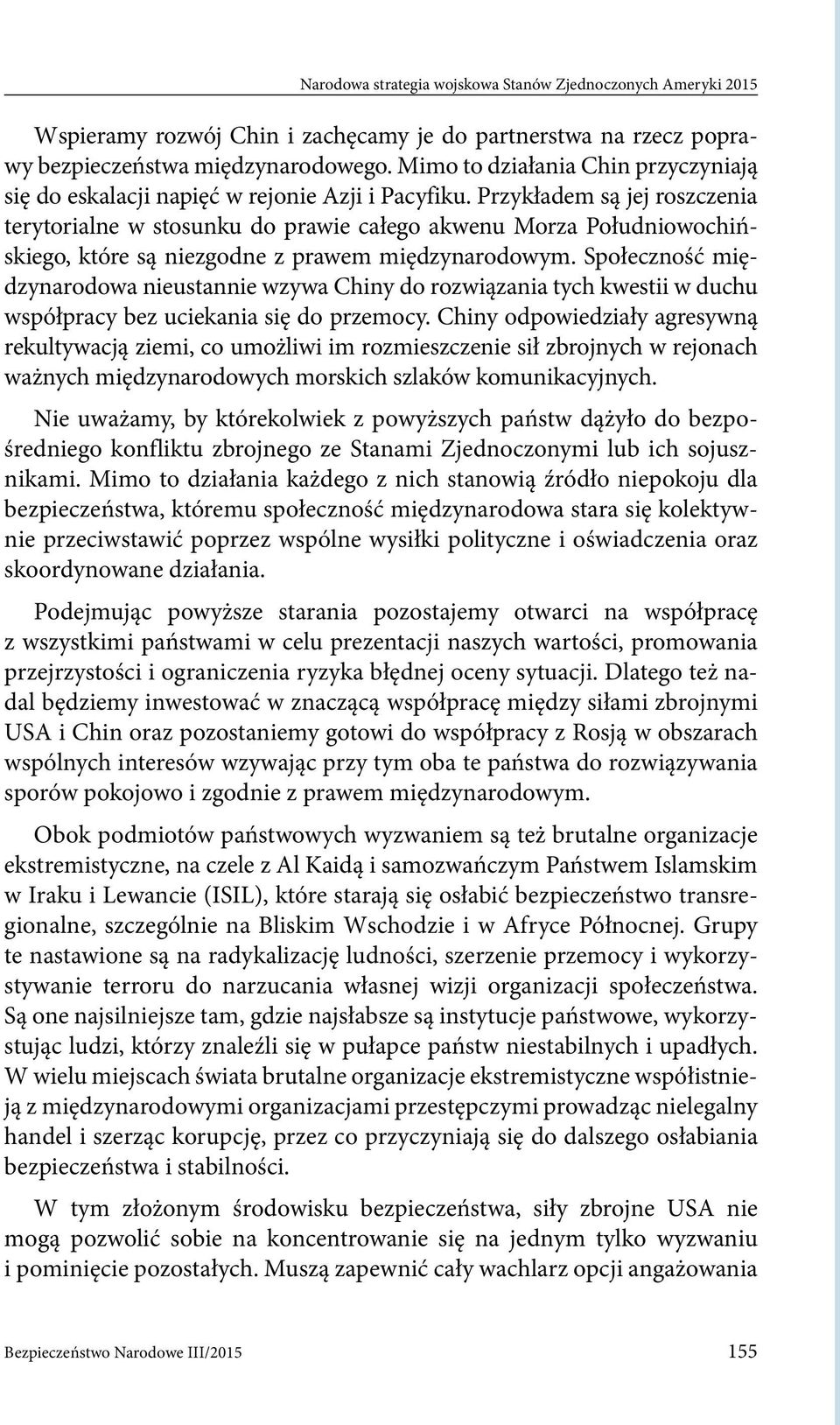 Społeczność międzynarodowa nieustannie wzywa Chiny do rozwiązania tych kwestii w duchu współpracy bez uciekania się do przemocy.