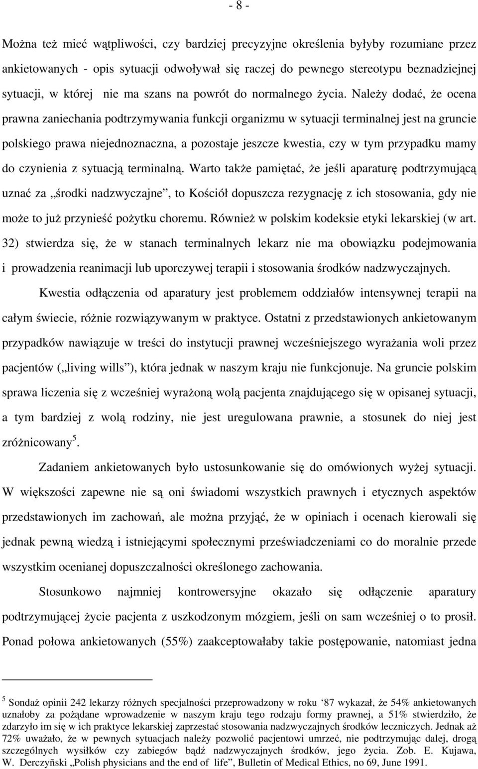 Należy dodać, że ocena prawna zaniechania podtrzymywania funkcji organizmu w sytuacji terminalnej jest na gruncie polskiego prawa niejednoznaczna, a pozostaje jeszcze kwestia, czy w tym przypadku