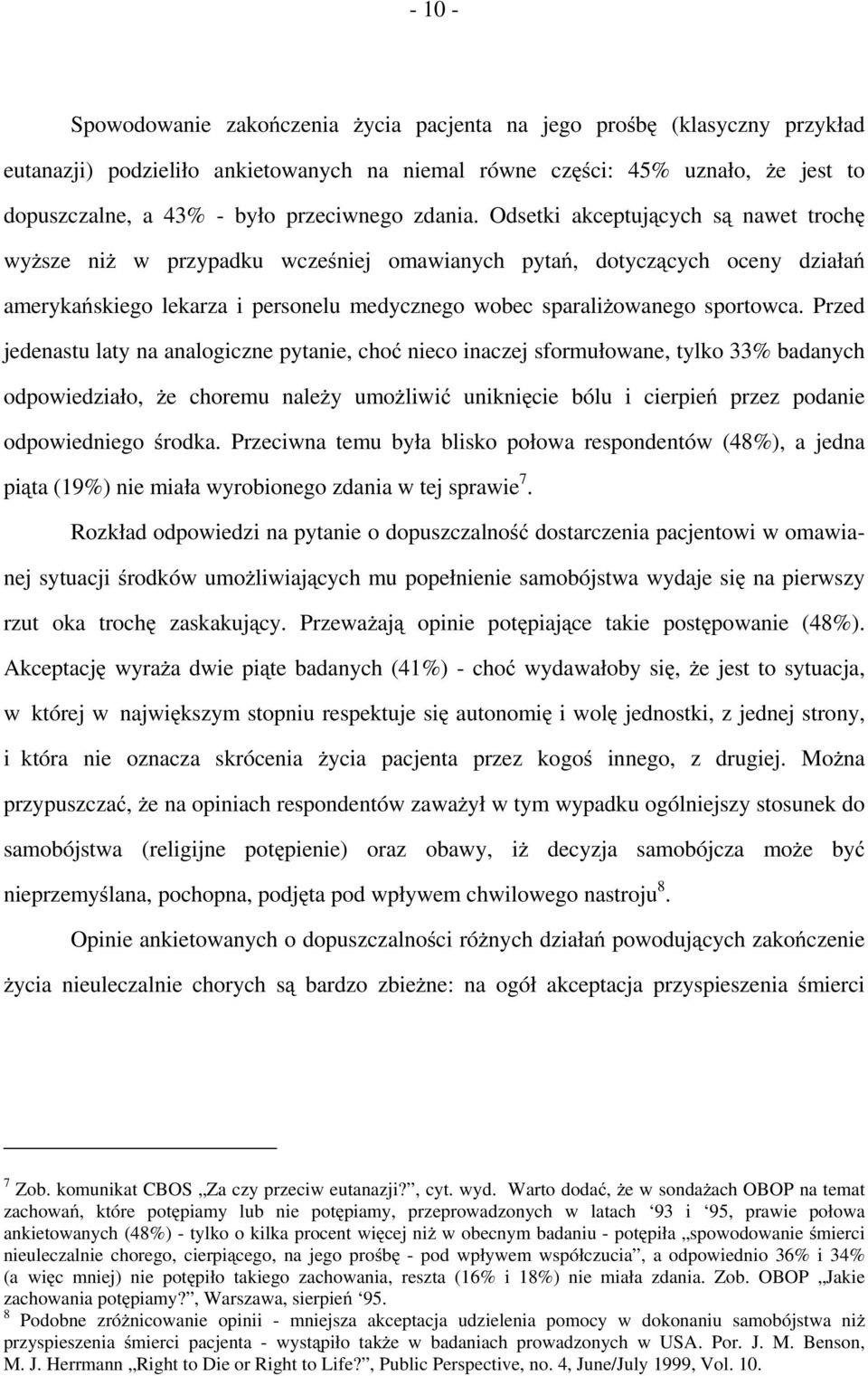 Odsetki akceptujących są nawet trochę wyższe niż w przypadku wcześniej omawianych pytań, dotyczących oceny działań amerykańskiego lekarza i personelu medycznego wobec sparaliżowanego sportowca.