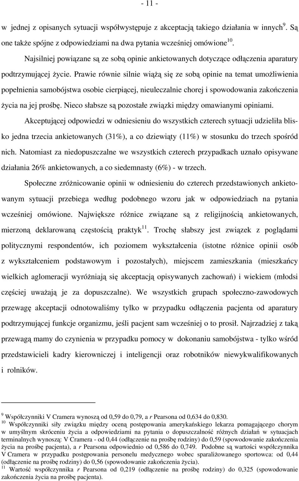 Prawie równie silnie wiążą się ze sobą opinie na temat umożliwienia popełnienia samobójstwa osobie cierpiącej, nieuleczalnie chorej i spowodowania zakończenia życia na jej prośbę.