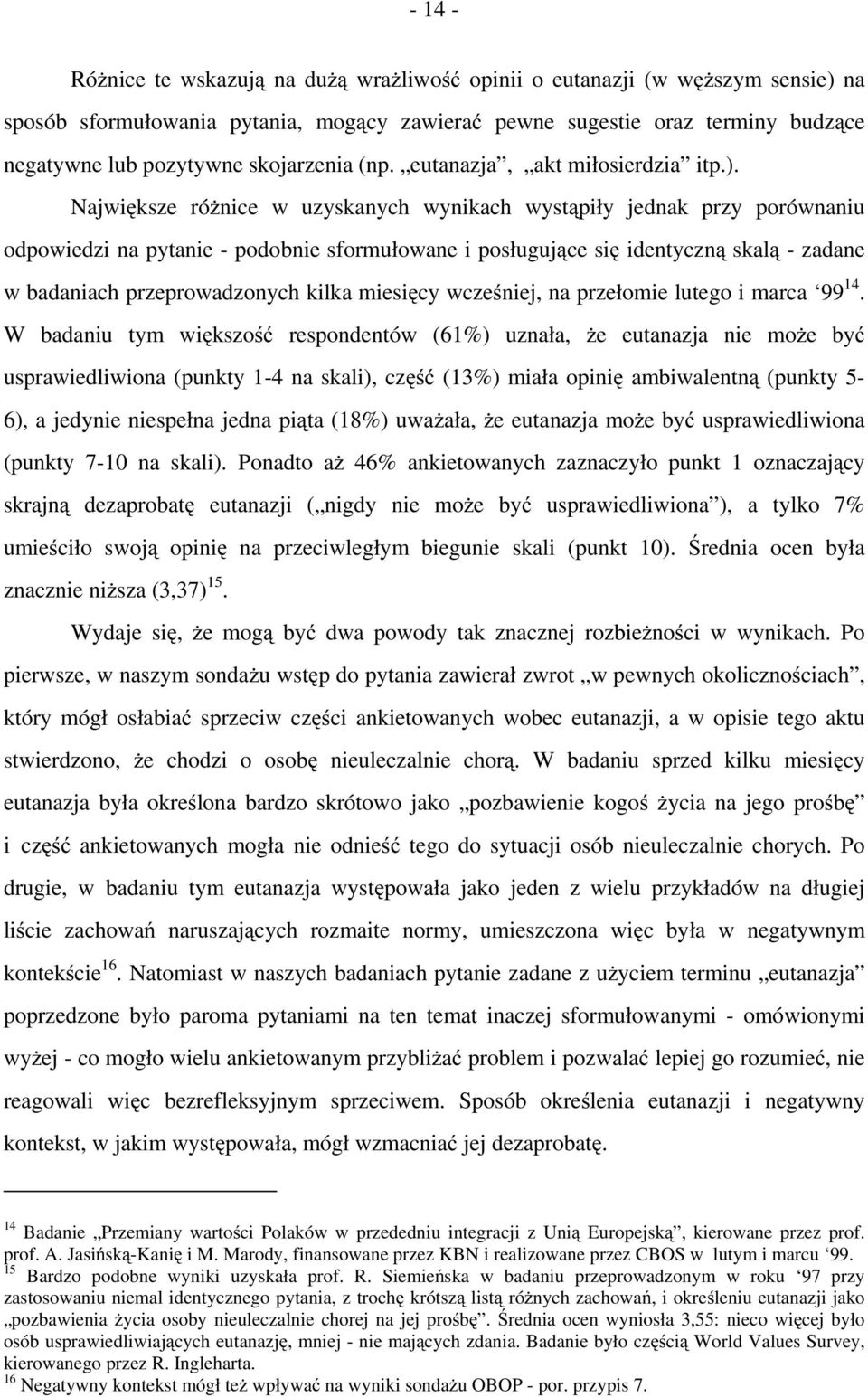 Największe różnice w uzyskanych wynikach wystąpiły jednak przy porównaniu odpowiedzi na pytanie - podobnie sformułowane i posługujące się identyczną skalą - zadane w badaniach przeprowadzonych kilka