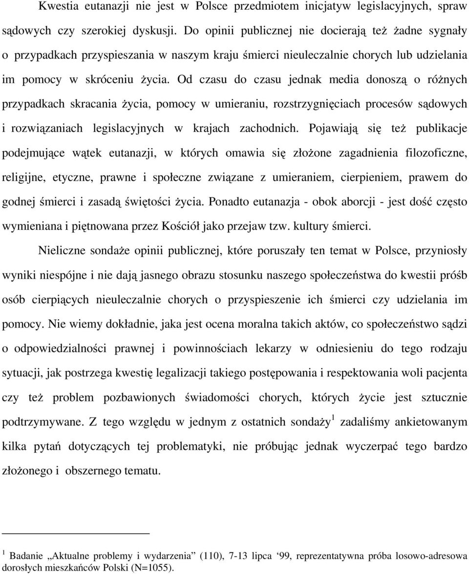 Od czasu do czasu jednak media donoszą o różnych przypadkach skracania życia, pomocy w umieraniu, rozstrzygnięciach procesów sądowych i rozwiązaniach legislacyjnych w krajach zachodnich.