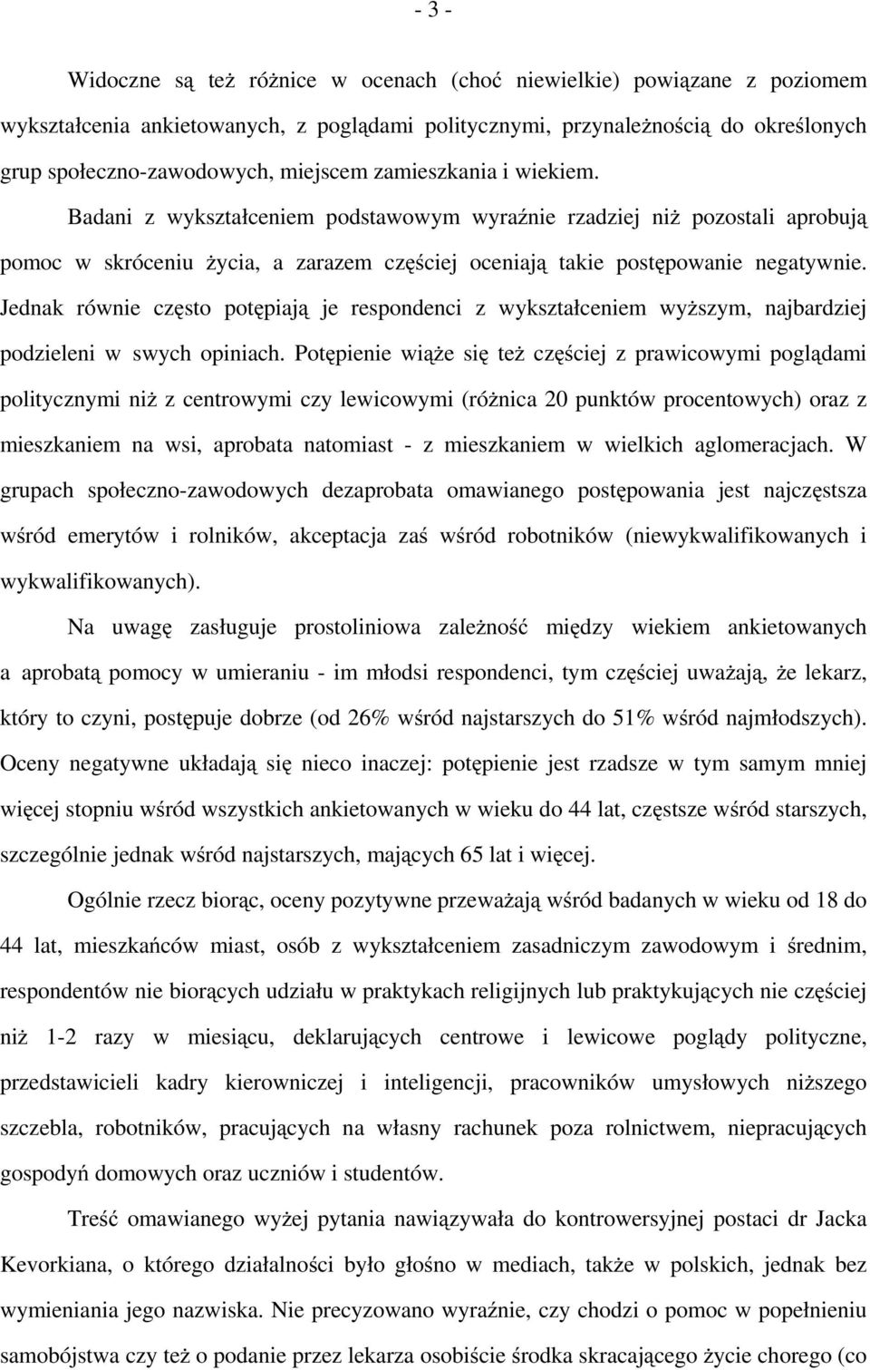 Jednak równie często potępiają je respondenci z wykształceniem wyższym, najbardziej podzieleni w swych opiniach.