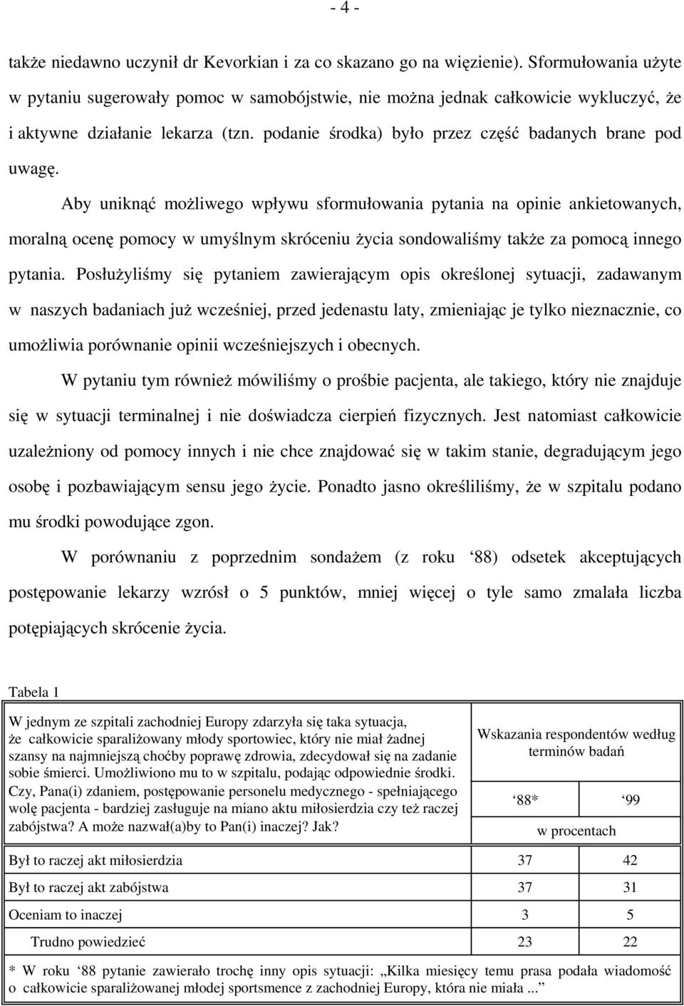 Aby uniknąć możliwego wpływu sformułowania pytania na opinie ankietowanych, moralną ocenę pomocy w umyślnym skróceniu życia sondowaliśmy także za pomocą innego pytania.