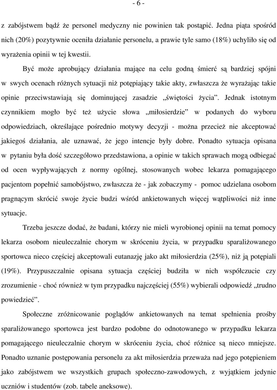 Być może aprobujący działania mające na celu godną śmierć są bardziej spójni w swych ocenach różnych sytuacji niż potępiający takie akty, zwłaszcza że wyrażając takie opinie przeciwstawiają się