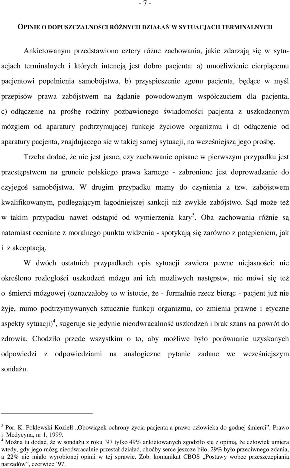 c) odłączenie na prośbę rodziny pozbawionego świadomości pacjenta z uszkodzonym mózgiem od aparatury podtrzymującej funkcje życiowe organizmu i d) odłączenie od aparatury pacjenta, znajdującego się w