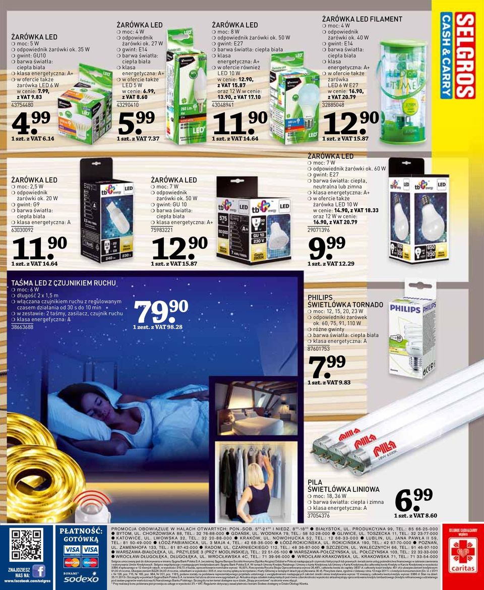 z VAT 7.37 11 ŻARÓWKA LED moc: 8 W odpowiednik żarówki ok. 50 W gwint: E27 barwa światła: ciepła biała klasa energetyczna: A+ w ofercie również LED 10 W w cenie: 12.90, z VAT 15.