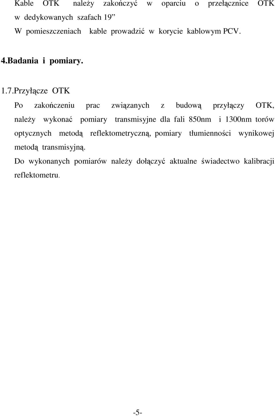 Przyłącze OTK Po zakończeniu prac związanych z budową przyłączy OTK, należy wykonać pomiary transmisyjne dla fali 850nm