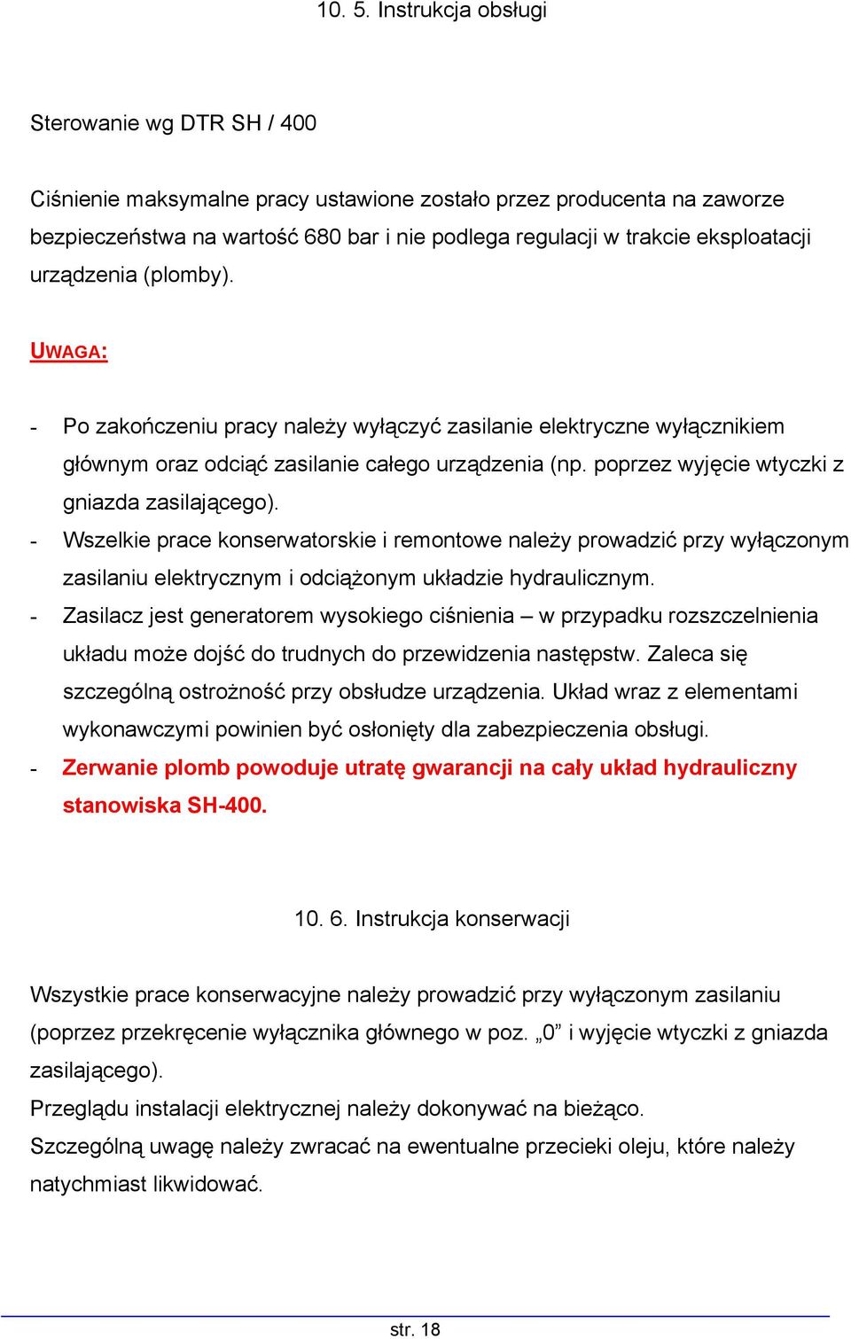 urządzenia (plomby). UWAGA: - Po zakończeniu pracy należy wyłączyć zasilanie elektryczne wyłącznikiem głównym oraz odciąć zasilanie całego urządzenia (np.