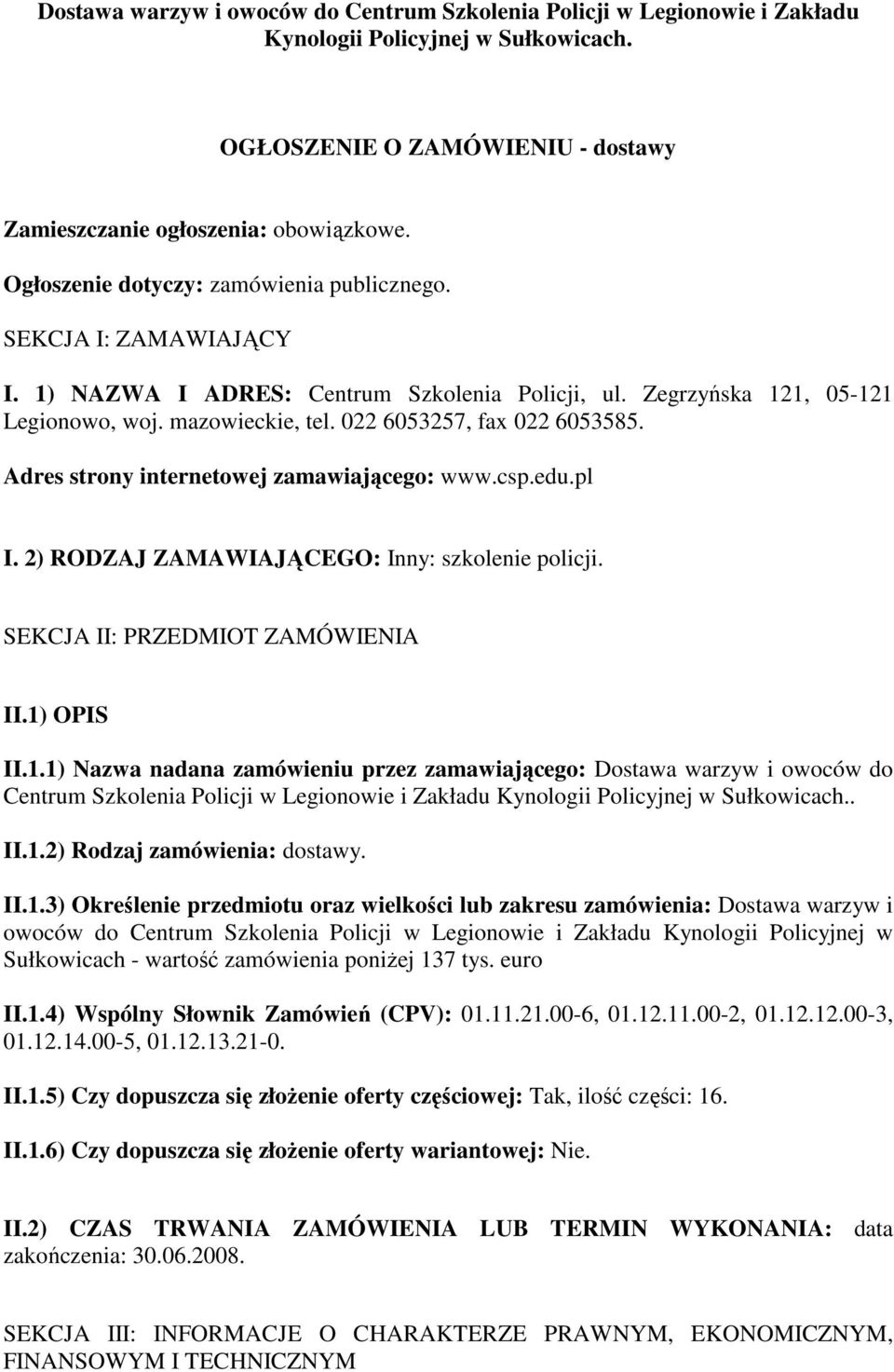 022 6053257, fax 022 6053585. Adres strony internetowej zamawiającego: www.csp.edu.pl I. 2) RODZAJ ZAMAWIAJĄCEGO: Inny: szkolenie policji. SEKCJA II: PRZEDMIOT ZAMÓWIENIA II.1)