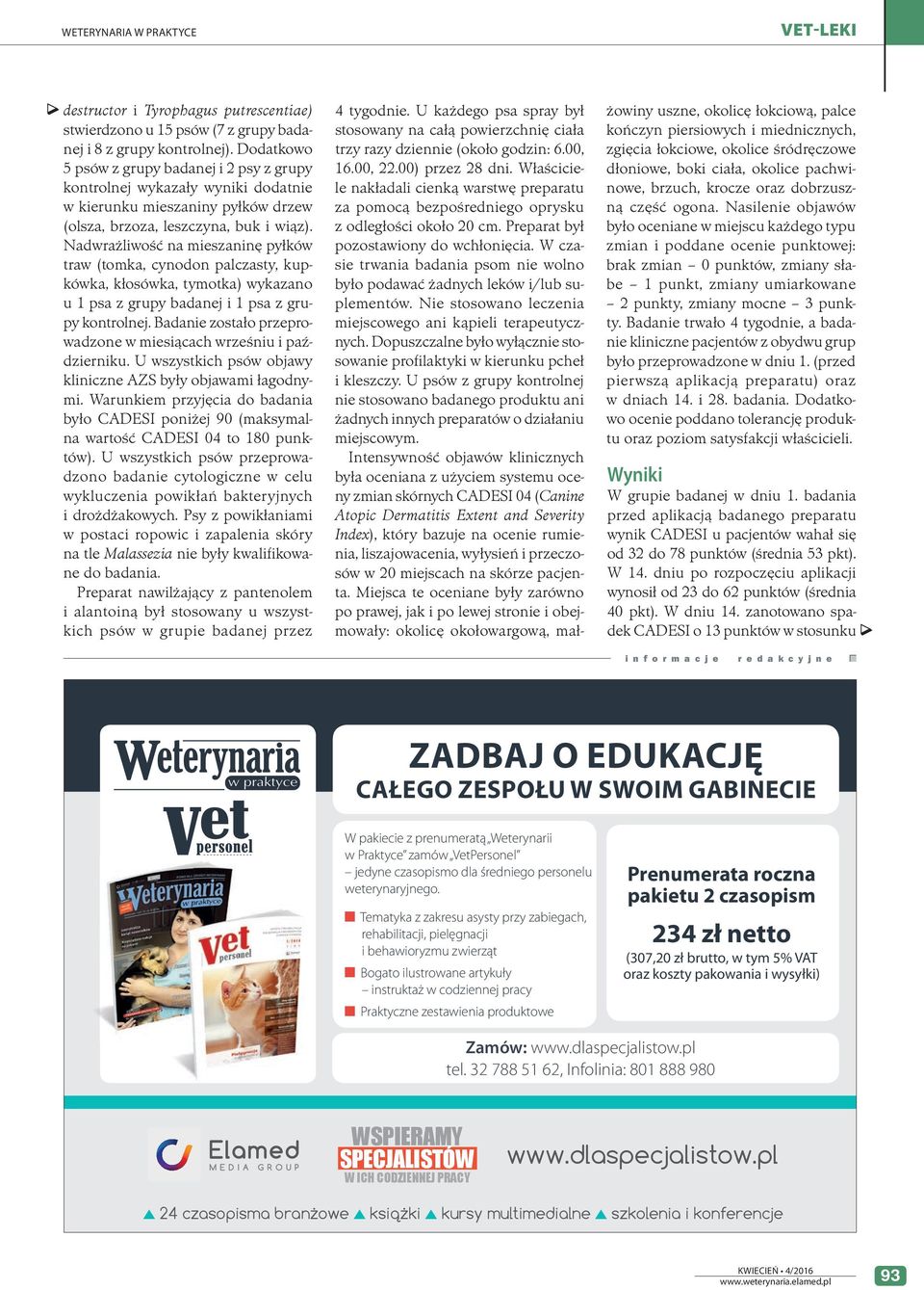 Nadwrażliwość na mieszaninę pyłków traw (tomka, cynodon palczasty, kupkówka, kłosówka, tymotka) wykazano u 1 psa z grupy badanej i 1 psa z grupy kontrolnej.
