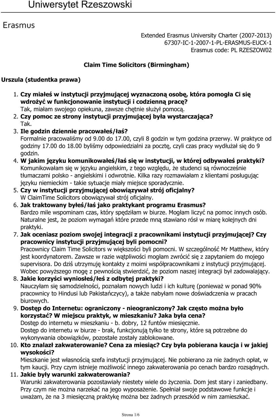 00 do 17.00, czyli 8 godzin w tym godzina przerwy. W praktyce od godziny 17.00 do 18.00 byliśmy odpowiedzialni za pocztę, czyli czas pracy wydłużał się do 9 godzin.