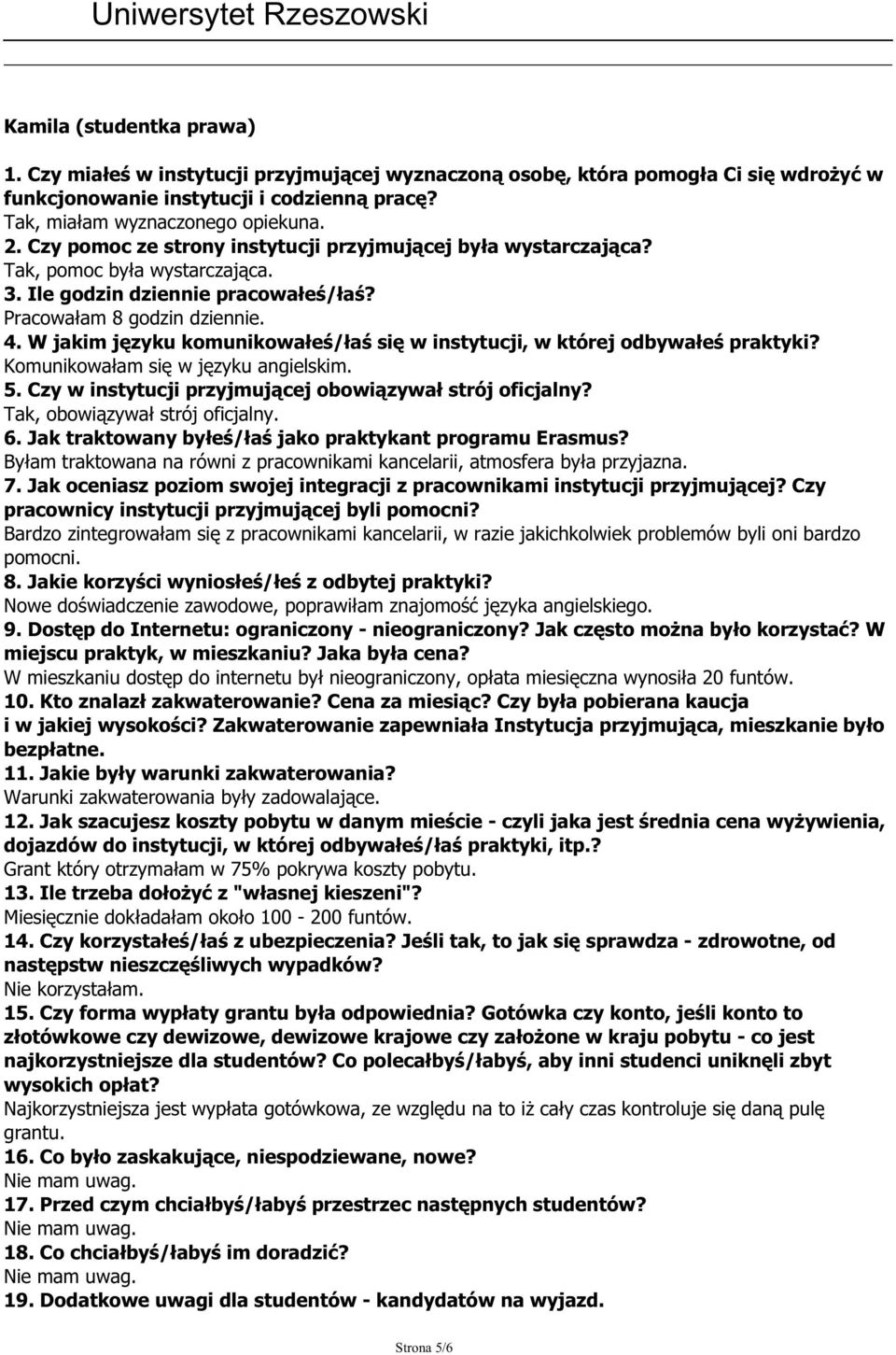 Byłam traktowana na równi z pracownikami kancelarii, atmosfera była przyjazna. Bardzo zintegrowałam się z pracownikami kancelarii, w razie jakichkolwiek problemów byli oni bardzo pomocni.