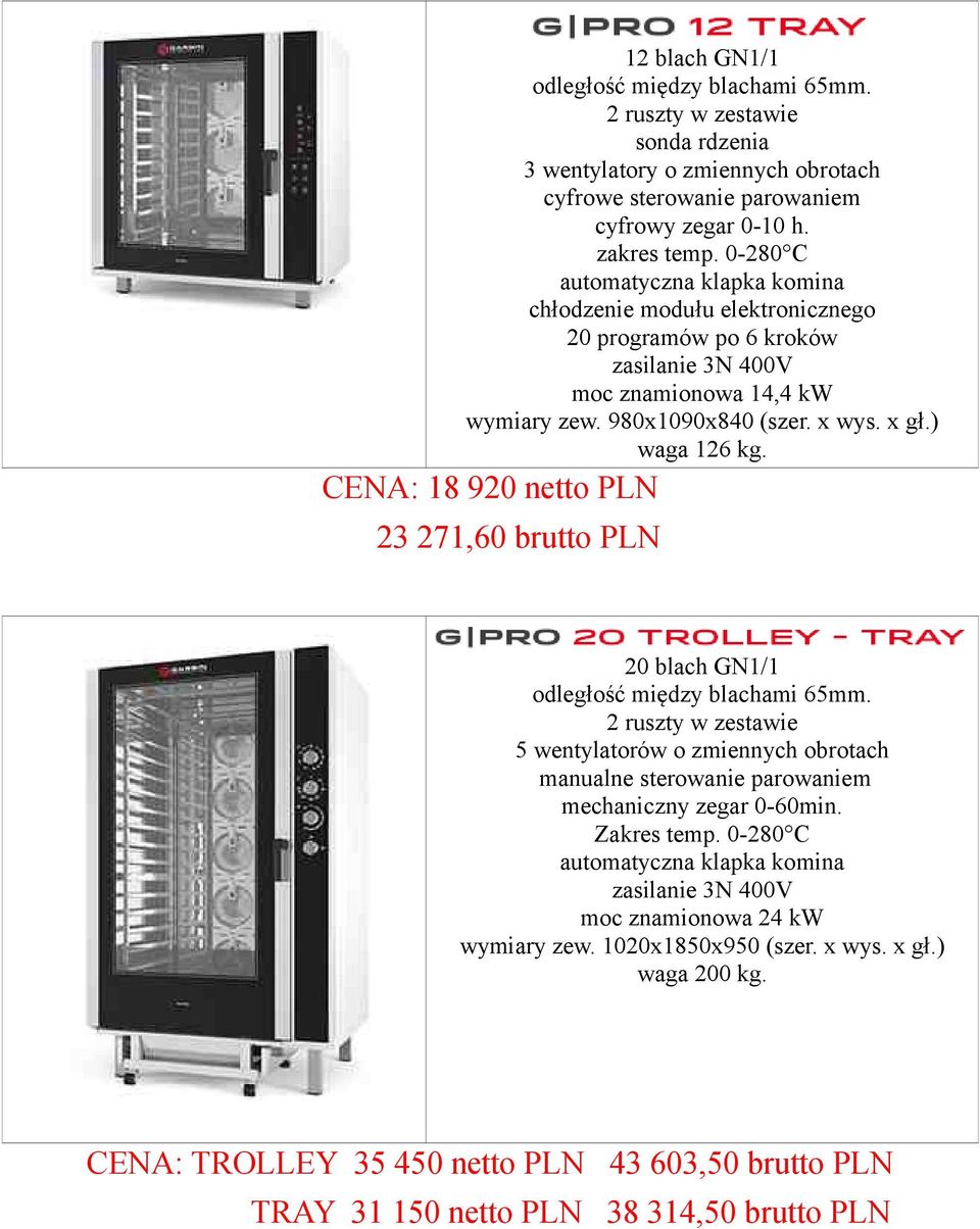 CENA: 18 920 netto PLN 23 271,60 brutto PLN 20 blach GN1/1 5 wentylatorów o zmiennych obrotach manualne sterowanie parowaniem