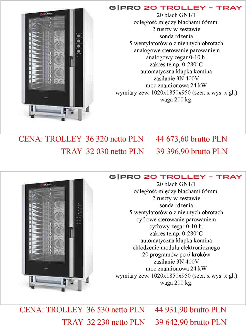 CENA: TROLLEY 36 320 netto PLN TRAY 32 030 netto PLN 44 673,60 brutto PLN 39 396,90 brutto PLN 20 blach GN1/1 5 wentylatorów o