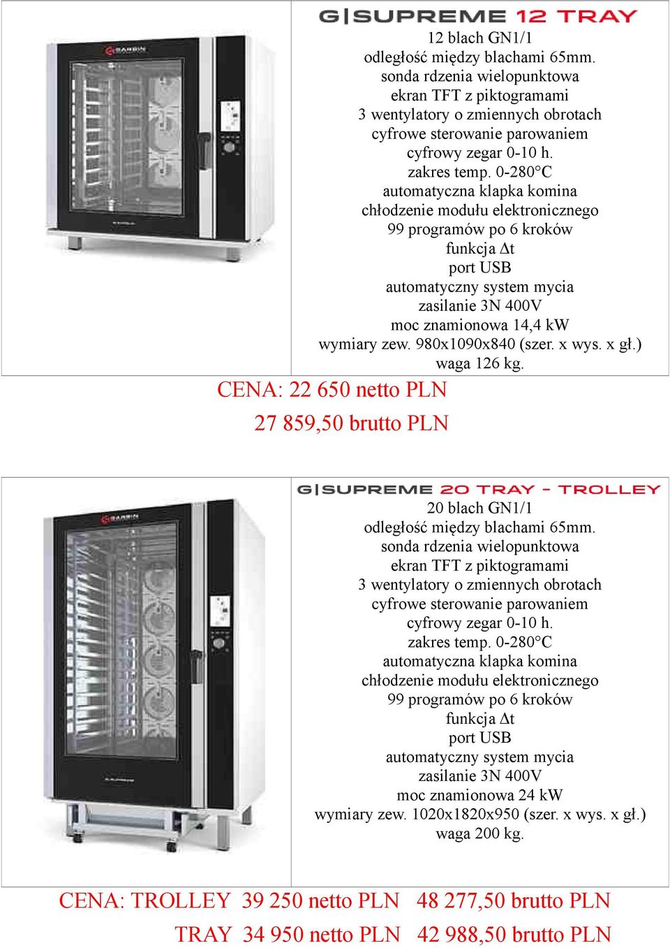 CENA: 22 650 netto PLN 27 859,50 brutto PLN 20 blach GN1/1 wielopunktowa ekran TFT z piktogramami 3 wentylatory o zmiennych obrotach 99 programów po 6