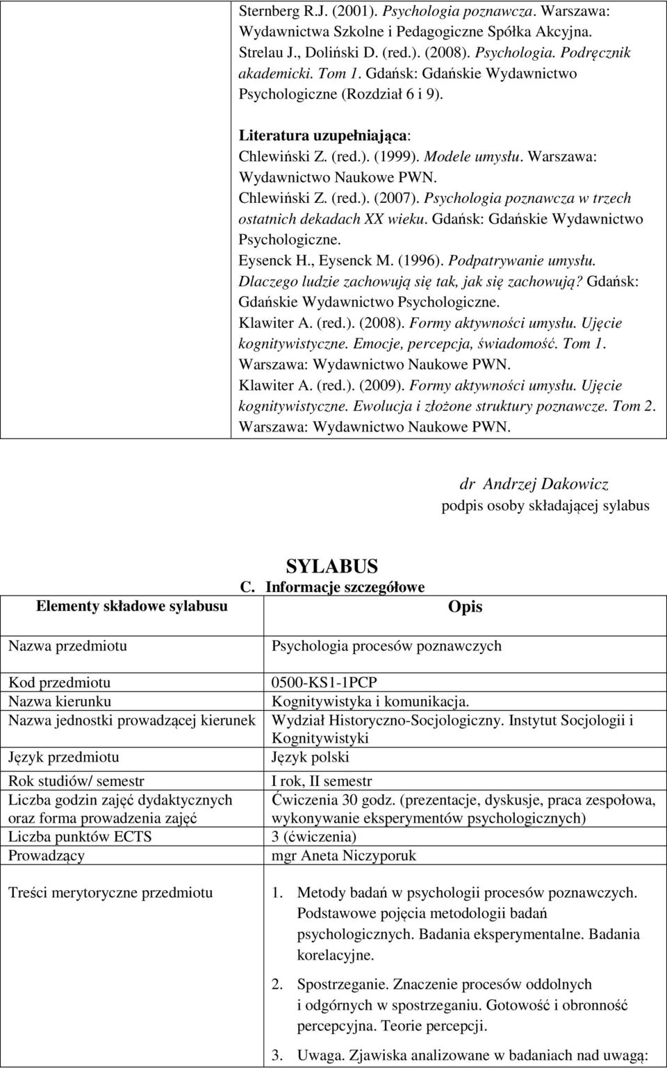 Psychologia poznawcza w trzech ostatnich dekadach XX wieku. Gdańsk: Gdańskie Wydawnictwo Psychologiczne. Eysenck H., Eysenck M. (1996). Podpatrywanie umysłu.