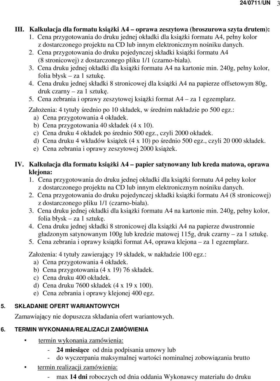 Cena przygotowania do druku pojedynczej składki ksiąŝki formatu A4 (8 stronicowej) z dostarczonego pliku 1/1 (czarno-biała). 3. Cena druku jednej okładki dla ksiąŝki formatu A4 na kartonie min.