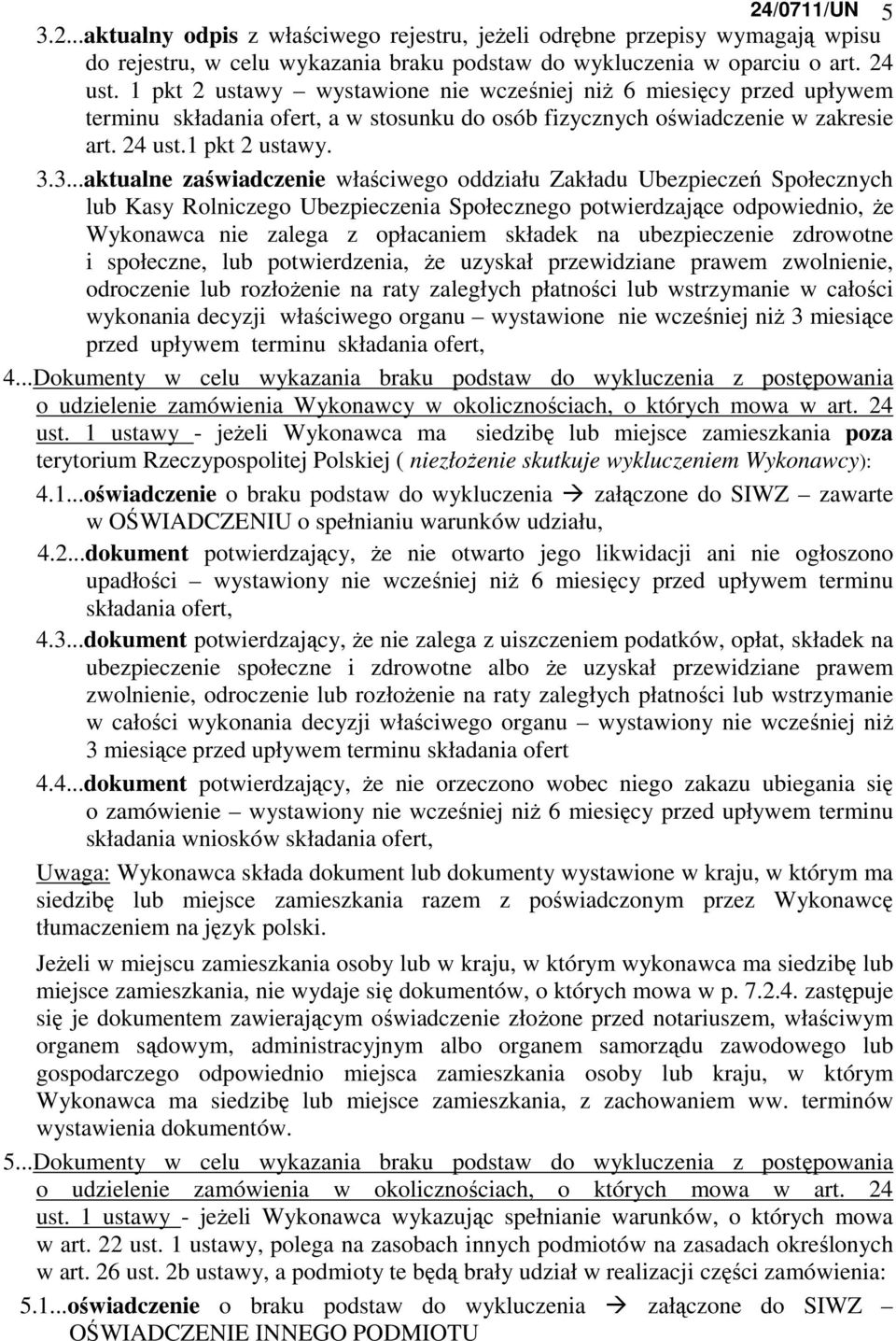3...aktualne zaświadczenie właściwego oddziału Zakładu Ubezpieczeń Społecznych lub Kasy Rolniczego Ubezpieczenia Społecznego potwierdzające odpowiednio, Ŝe Wykonawca nie zalega z opłacaniem składek