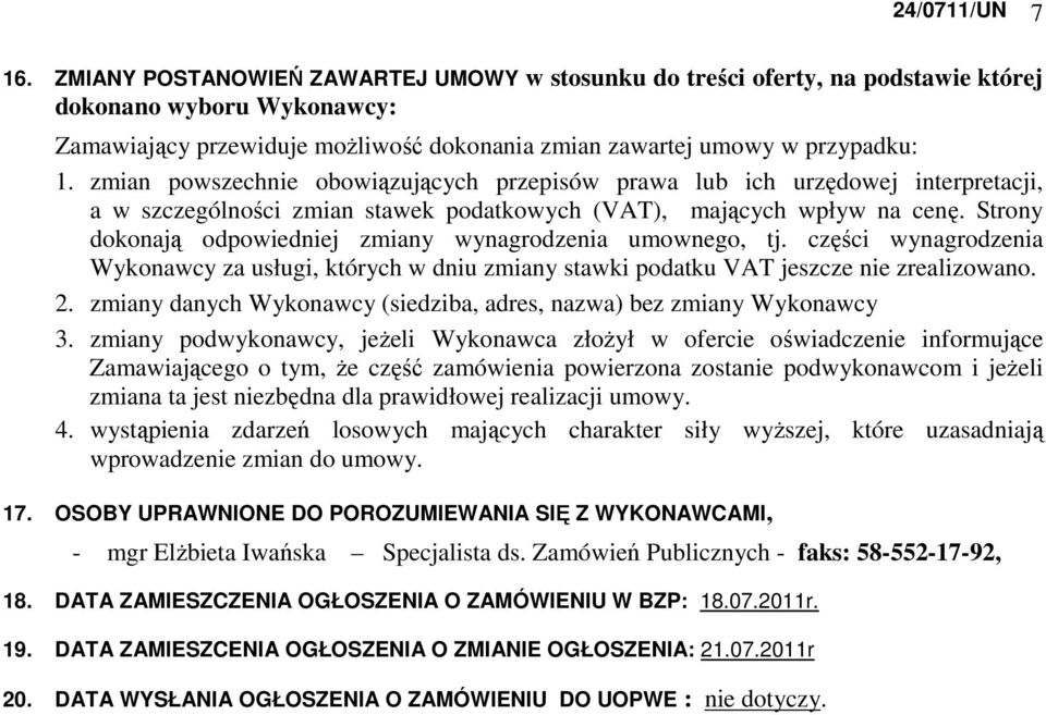 zmian powszechnie obowiązujących przepisów prawa lub ich urzędowej interpretacji, a w szczególności zmian stawek podatkowych (VAT), mających wpływ na cenę.
