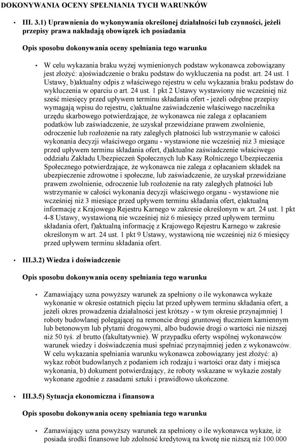 braku wyżej wymienionych podstaw wykonawca zobowiązany jest złożyć: a)oświadczenie o braku podstaw do wykluczenia na podst. art. 24 ust.