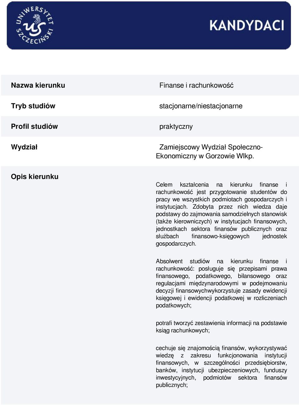 Zdobyta przez nich wiedza daje podstawy do zajmowania samodzielnych stanowisk (także kierowniczych) w instytucjach finansowych, jednostkach sektora finansów publicznych oraz służbach