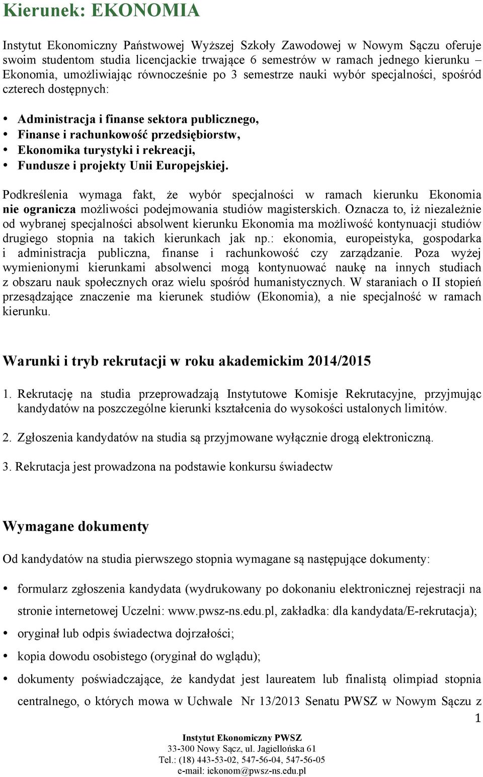 turystyki i rekreacji, Fundusze i projekty Unii Europejskiej. Podkreślenia wymaga fakt, że wybór specjalności w ramach kierunku Ekonomia nie ogranicza możliwości podejmowania studiów magisterskich.