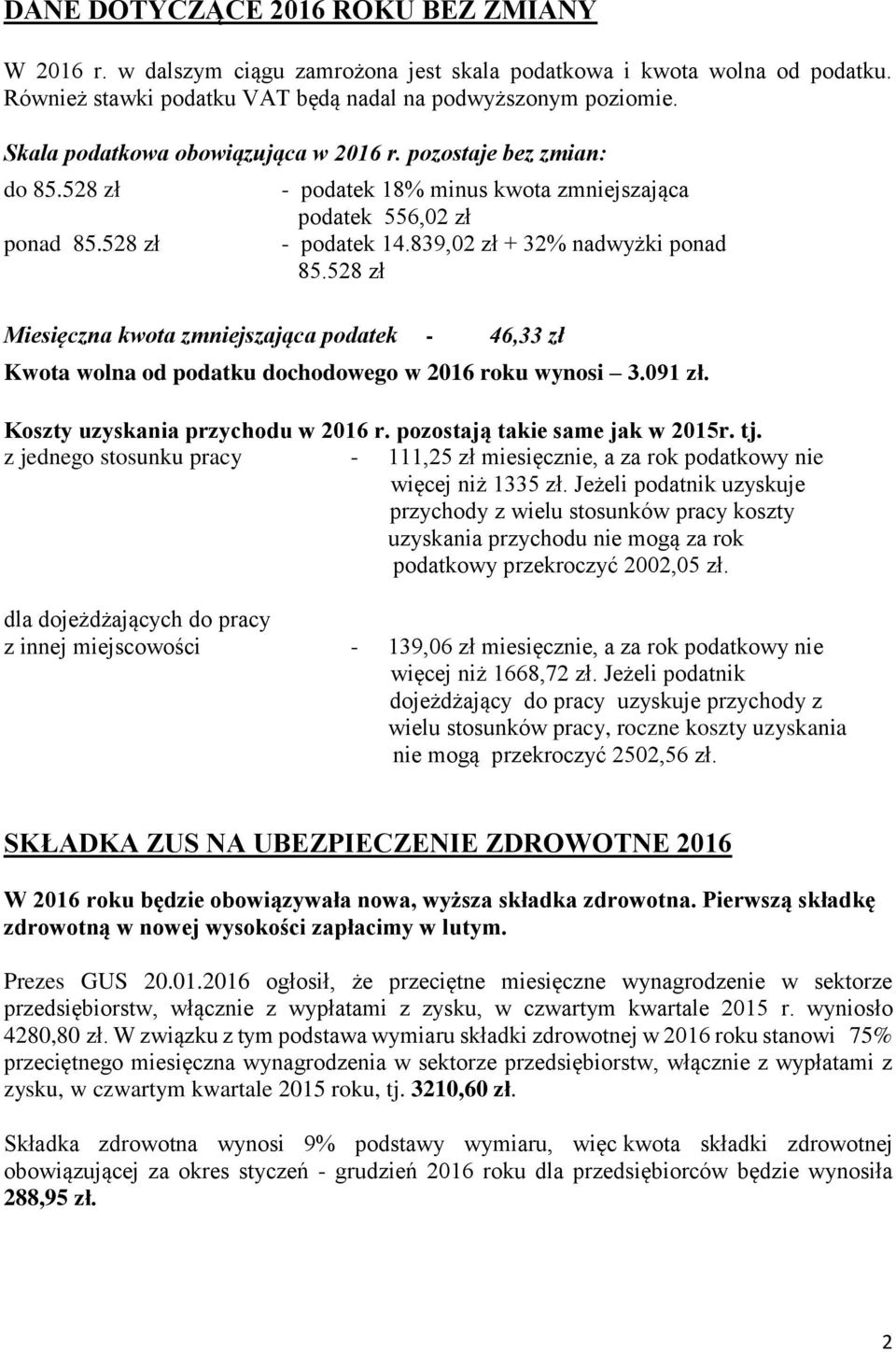 528 zł Miesięczna kwota zmniejszająca podatek - 46,33 zł Kwota wolna od podatku dochodowego w 2016 roku wynosi 3.091 zł. Koszty uzyskania przychodu w 2016 r. pozostają takie same jak w 2015r. tj.