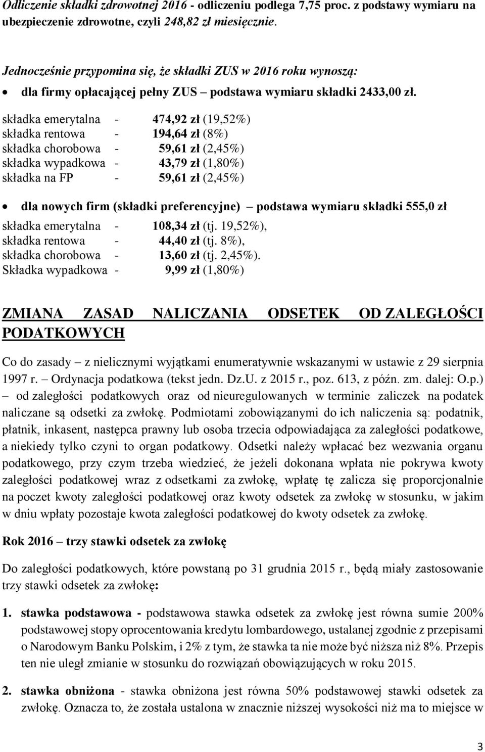 składka emerytalna - 474,92 zł (19,52%) składka rentowa - 194,64 zł (8%) składka chorobowa - 59,61 zł (2,45%) składka wypadkowa - 43,79 zł (1,80%) składka na FP - 59,61 zł (2,45%) dla nowych firm