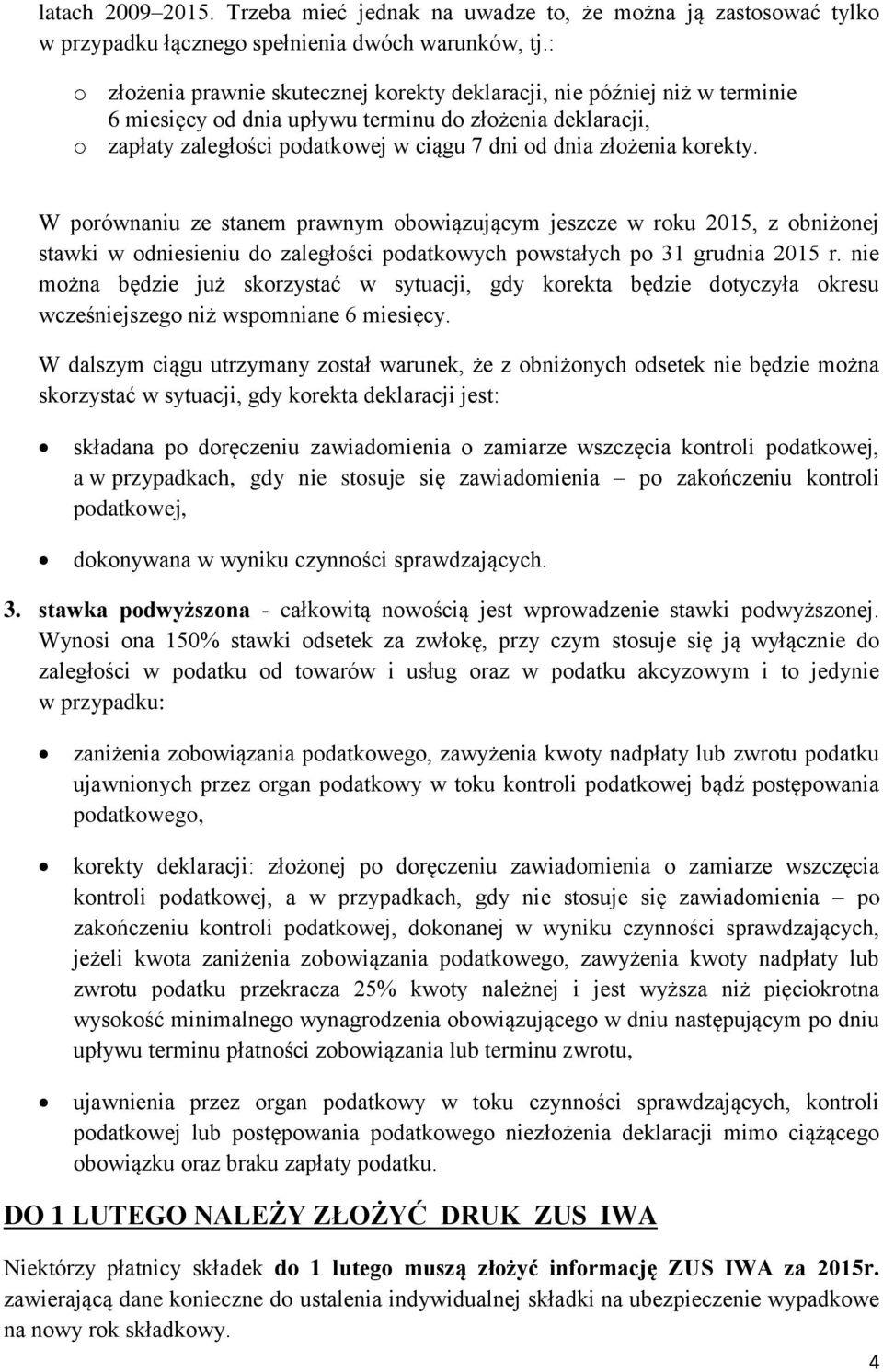 korekty. W porównaniu ze stanem prawnym obowiązującym jeszcze w roku 2015, z obniżonej stawki w odniesieniu do zaległości podatkowych powstałych po 31 grudnia 2015 r.