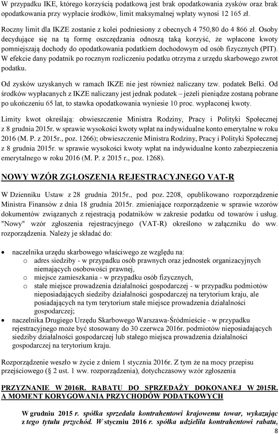 Osoby decydujące się na tą formę oszczędzania odnoszą taką korzyść, że wpłacone kwoty pomniejszają dochody do opodatkowania podatkiem dochodowym od osób fizycznych (PIT).