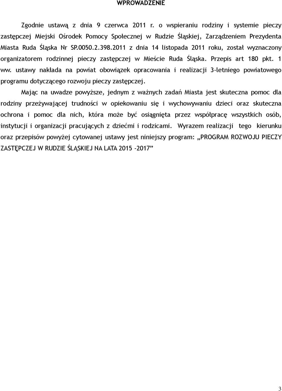 2011 z dnia 14 listopada 2011 roku, został wyznaczony organizatorem rodzinnej pieczy zastępczej w Mieście Ruda Śląska. Przepis art 180 pkt. 1 ww.