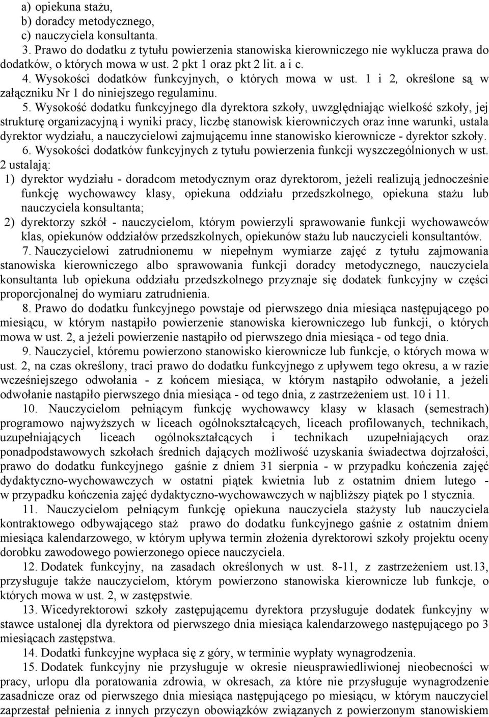 Wysokość dodatku funkcyjnego dla dyrektora szkoły, uwzględniając wielkość szkoły, jej strukturę organizacyjną i wyniki pracy, liczbę stanowisk kierowniczych oraz inne warunki, ustala dyrektor