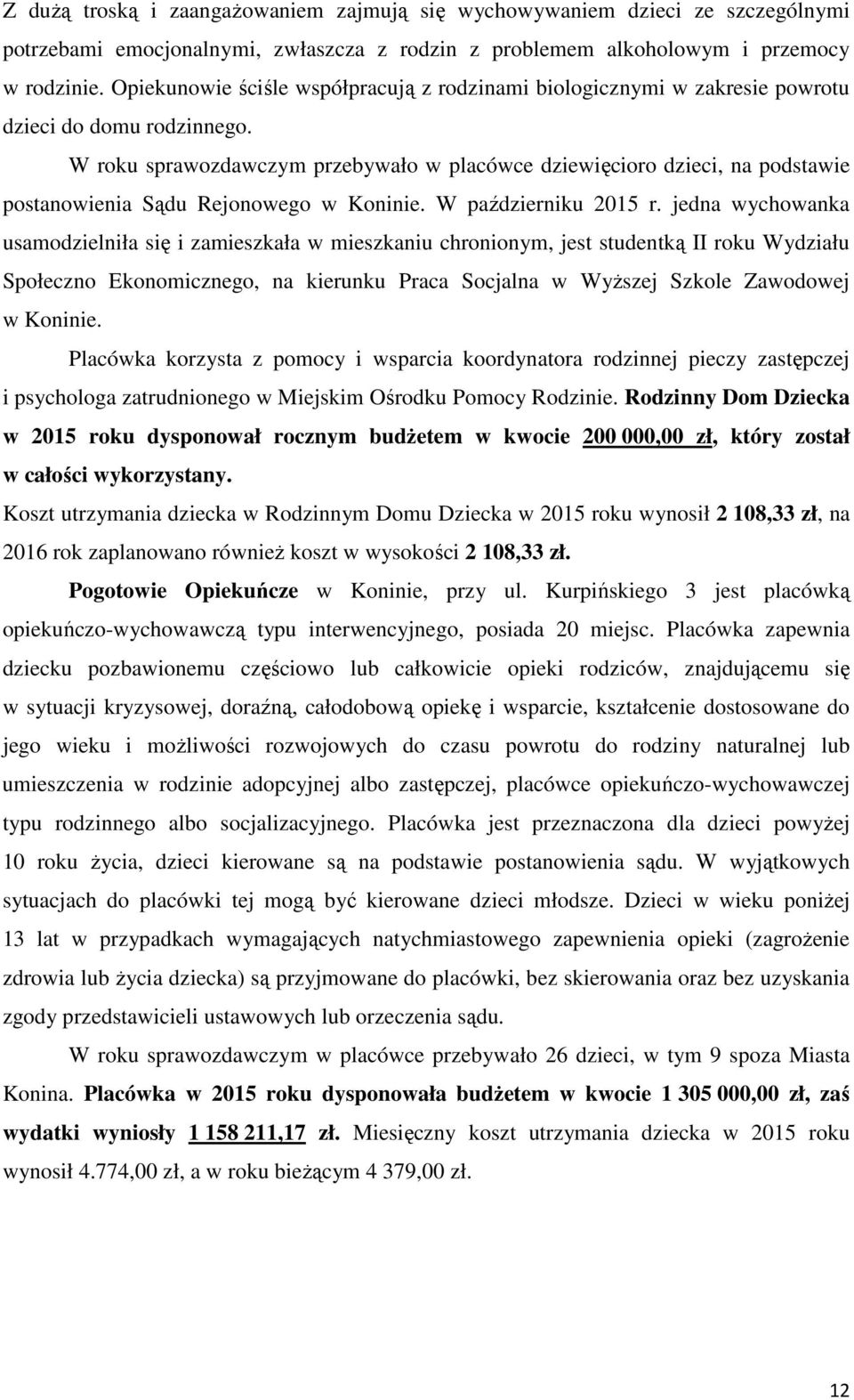 W roku sprawozdawczym przebywało w placówce dziewięcioro dzieci, na podstawie postanowienia Sądu Rejonowego w Koninie. W październiku 2015 r.
