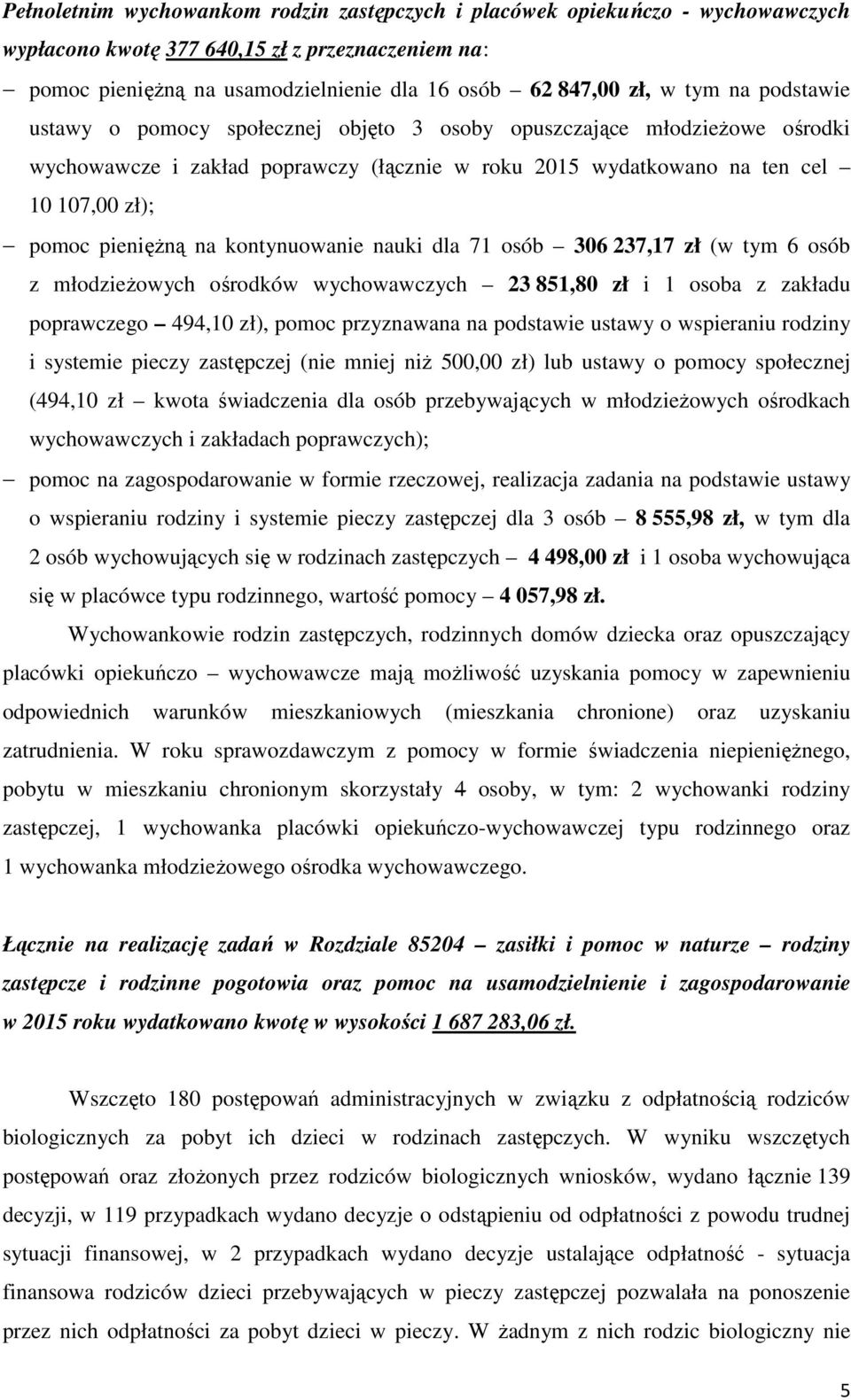 kontynuowanie nauki dla 71 osób 306 237,17 zł (w tym 6 osób z młodzieŝowych ośrodków wychowawczych 23 851,80 zł i 1 osoba z zakładu poprawczego 494,10 zł), pomoc przyznawana na podstawie ustawy o