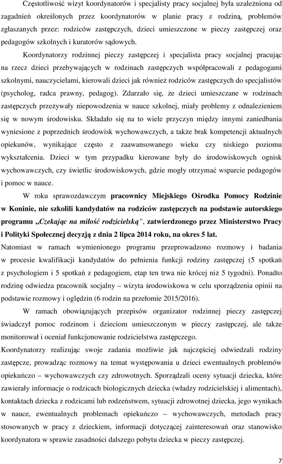 Koordynatorzy rodzinnej pieczy zastępczej i specjalista pracy socjalnej pracując na rzecz dzieci przebywających w rodzinach zastępczych współpracowali z pedagogami szkolnymi, nauczycielami, kierowali