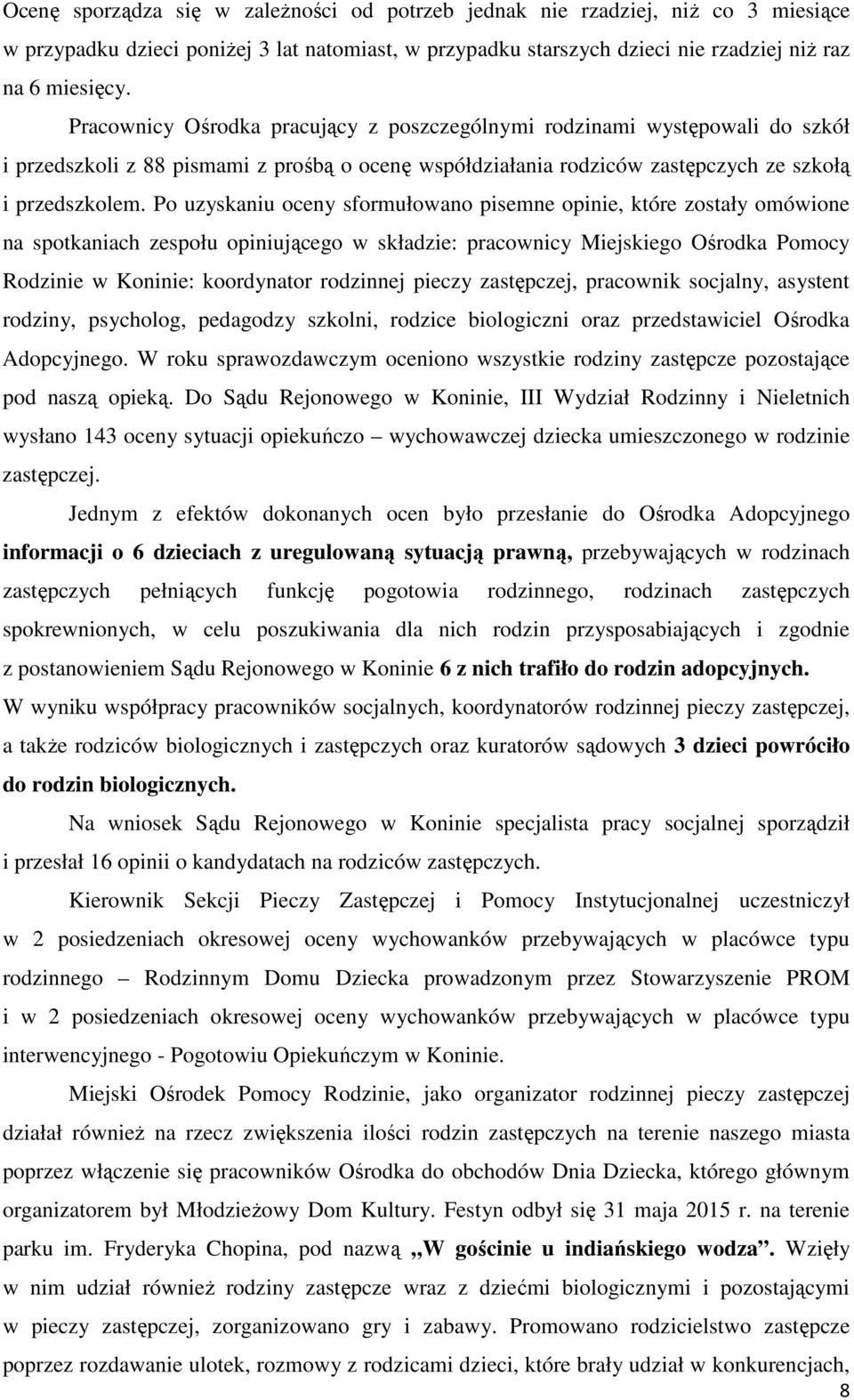 Po uzyskaniu oceny sformułowano pisemne opinie, które zostały omówione na spotkaniach zespołu opiniującego w składzie: pracownicy Miejskiego Ośrodka Pomocy Rodzinie w Koninie: koordynator rodzinnej