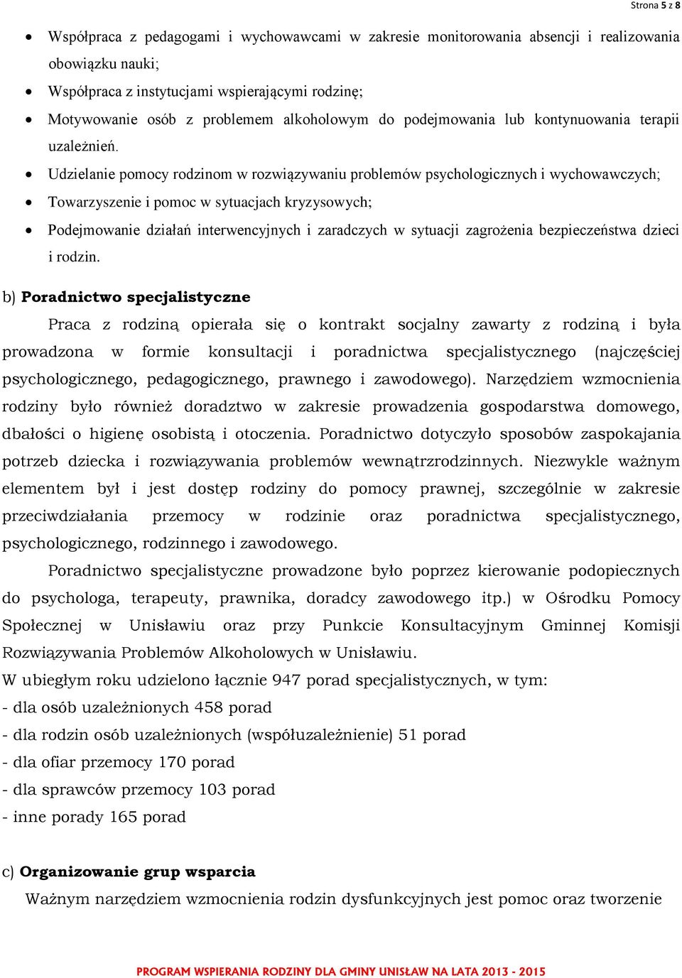 Udzielanie pomocy rodzinom w rozwiązywaniu problemów psychologicznych i wychowawczych; Towarzyszenie i pomoc w sytuacjach kryzysowych; Podejmowanie działań interwencyjnych i zaradczych w sytuacji