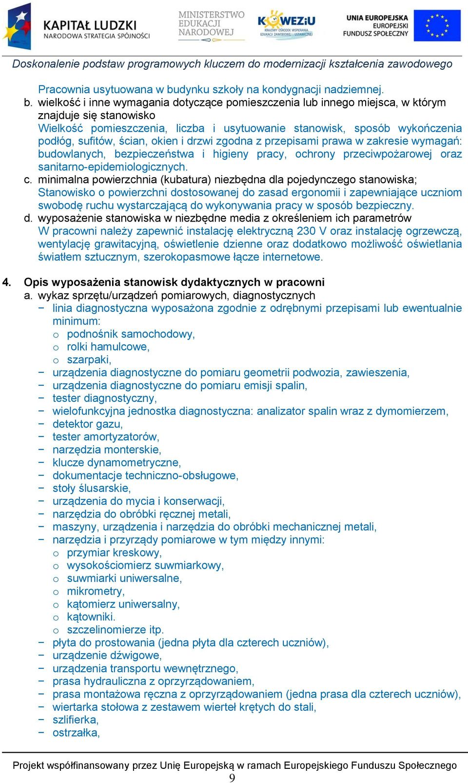 wielkość i inne wymagania dotyczące pomieszczenia lub innego miejsca, w którym znajduje się stanowisko Wielkość pomieszczenia, liczba i usytuowanie stanowisk, sposób wykończenia podłóg, sufitów,