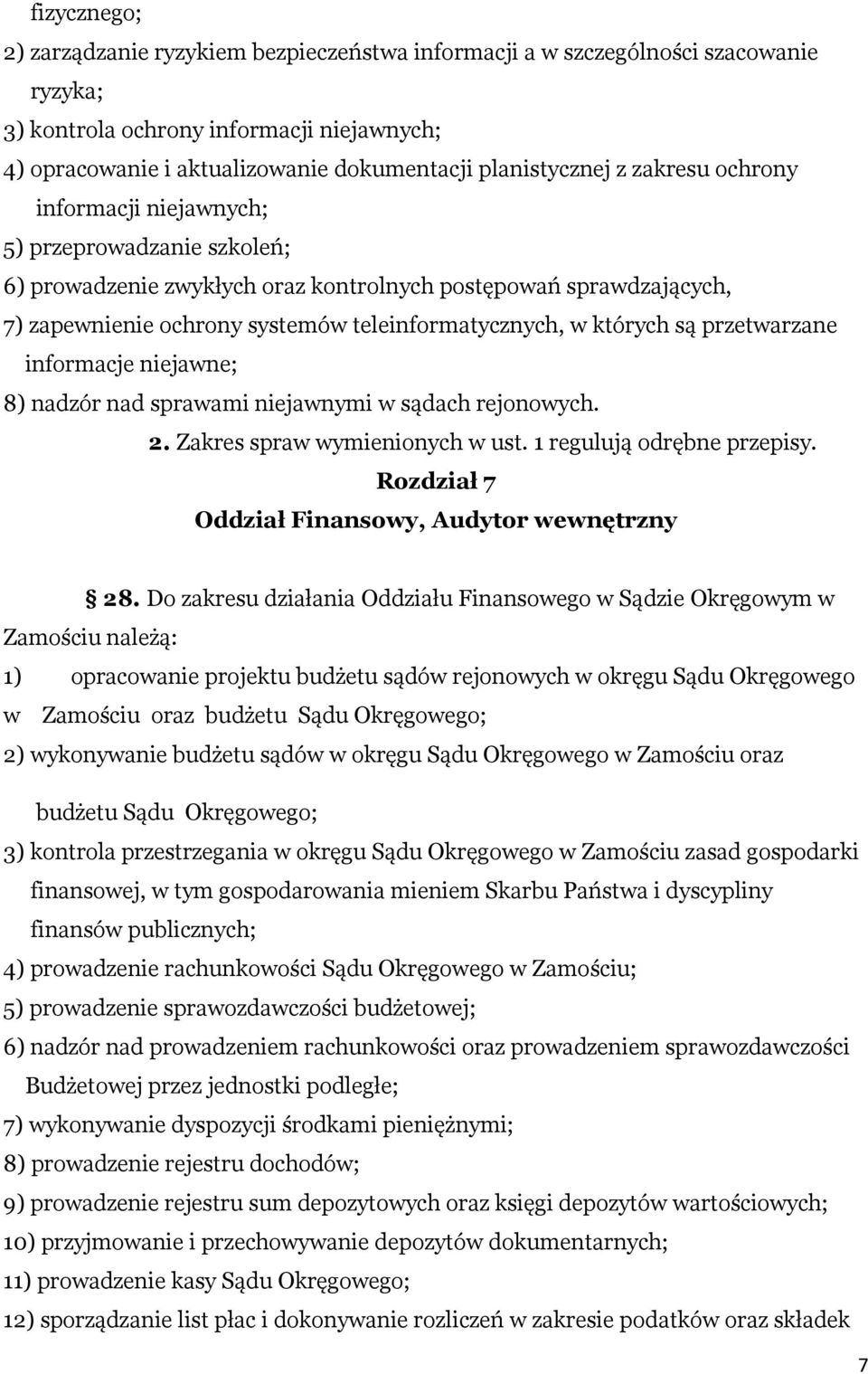 teleinformatycznych, w których są przetwarzane informacje niejawne; 8) nadzór nad sprawami niejawnymi w sądach rejonowych. 2. Zakres spraw wymienionych w ust. 1 regulują odrębne przepisy.