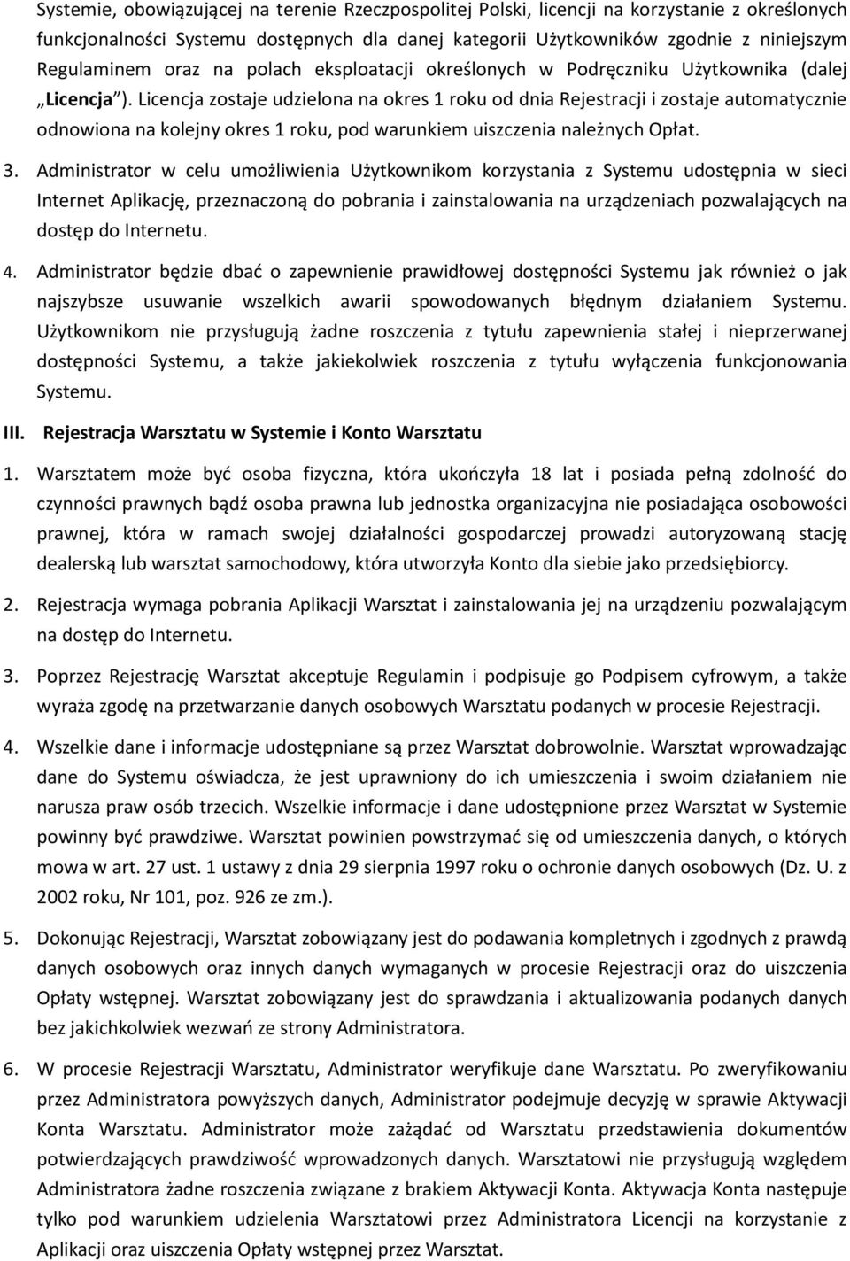 Licencja zostaje udzielona na okres 1 roku od dnia Rejestracji i zostaje automatycznie odnowiona na kolejny okres 1 roku, pod warunkiem uiszczenia należnych Opłat. 3.