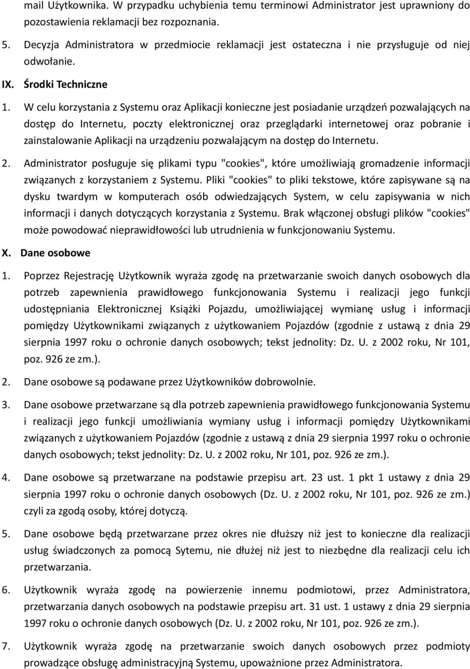 W celu korzystania z Systemu oraz Aplikacji konieczne jest posiadanie urządzeń pozwalających na dostęp do Internetu, poczty elektronicznej oraz przeglądarki internetowej oraz pobranie i