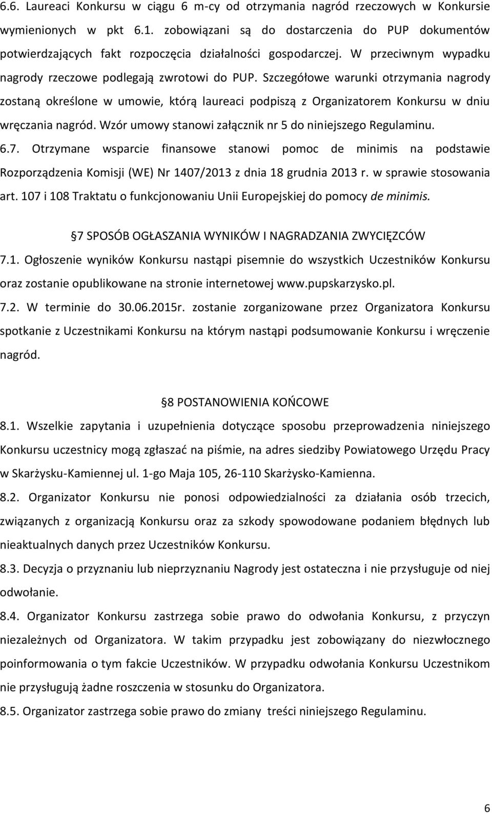 Szczegółowe warunki otrzymania nagrody zostaną określone w umowie, którą laureaci podpiszą z Organizatorem Konkursu w dniu wręczania nagród.